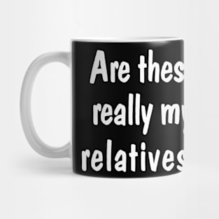 Are These Really My Relatives Mug